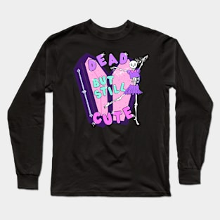 Dead but Still Cute Long Sleeve T-Shirt